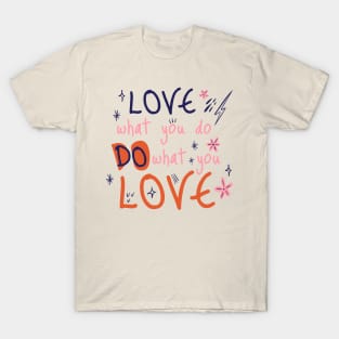 Love what you do, do what you love T-Shirt